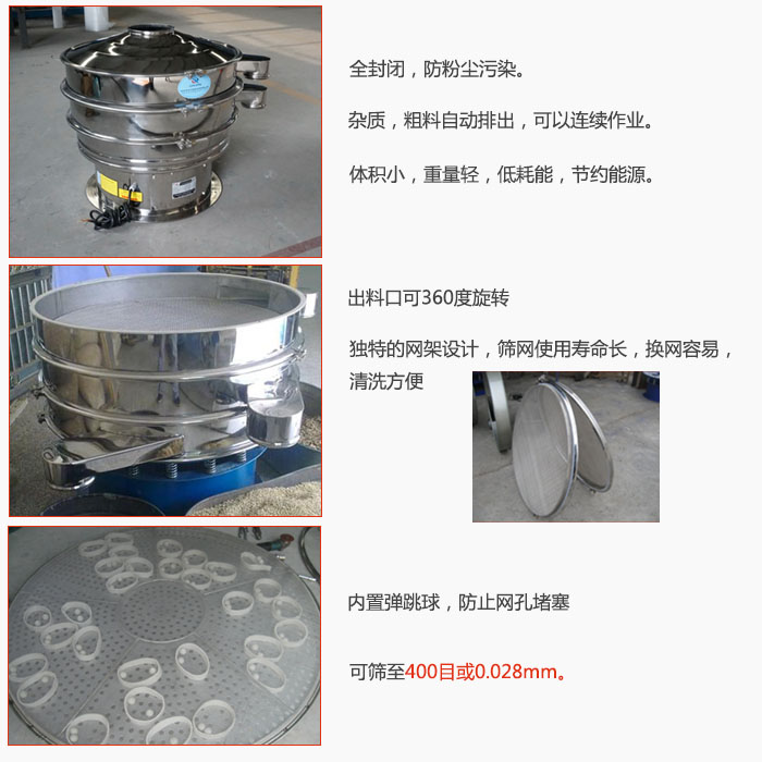 800型全不锈钢振动筛特点:全封闭,放粉尘污染。杂质,粗料自动排出可以连续作业。出料口可360度旋转,独特的网架设计筛网使用寿命长换网容易清洗方便。内置弹跳球,防止网孔堵塞。可筛至400目或0。028mm。杂质粗料自动排出,可以连续作业,体积小,重量轻,低耗能,节约能源。